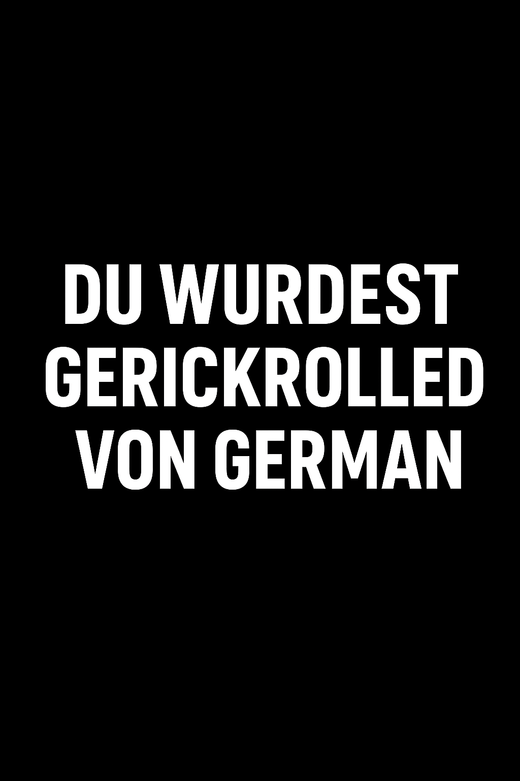 Du wurdest gerickrolled von German